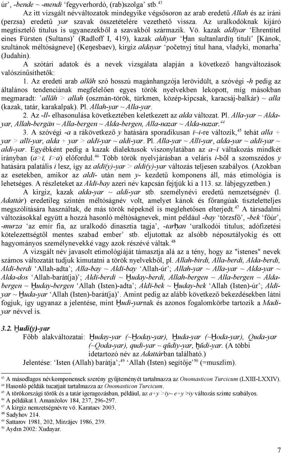 kazak aldïyar Ehrentitel eines Fürsten (Sultans) (Radloff I, 419), kazak aldiyar Ḫan sultanlardïŋ titulï [Kánok, szultánok méltóságneve] (Keŋesbaev), kirgiz aldayar početnyj titul hana, vladyki,
