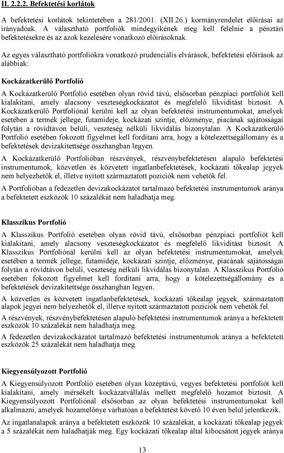 Az egyes választható portfoliókra vonatkozó prudenciális elvárások, befektetési előírások az alábbiak: Kockázatkerülő Portfolió A Kockázatkerülő Portfolió esetében olyan rövid távú, elsősorban