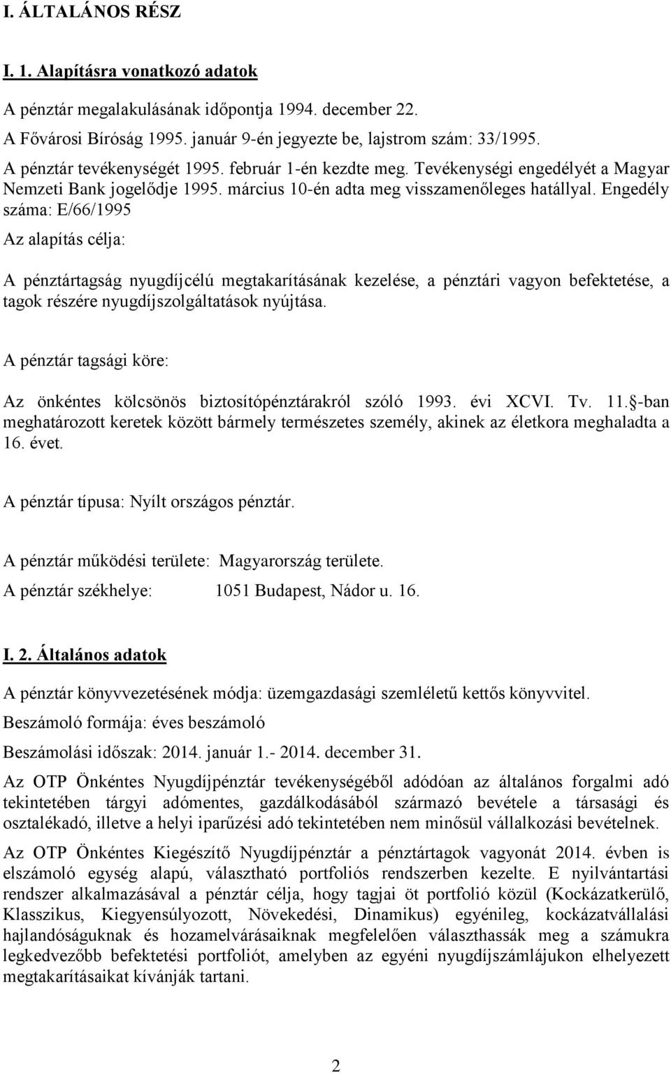 Engedély száma: E/66/1995 Az alapítás célja: A pénztártagság nyugdíjcélú megtakarításának kezelése, a pénztári vagyon befektetése, a tagok részére nyugdíjszolgáltatások nyújtása.