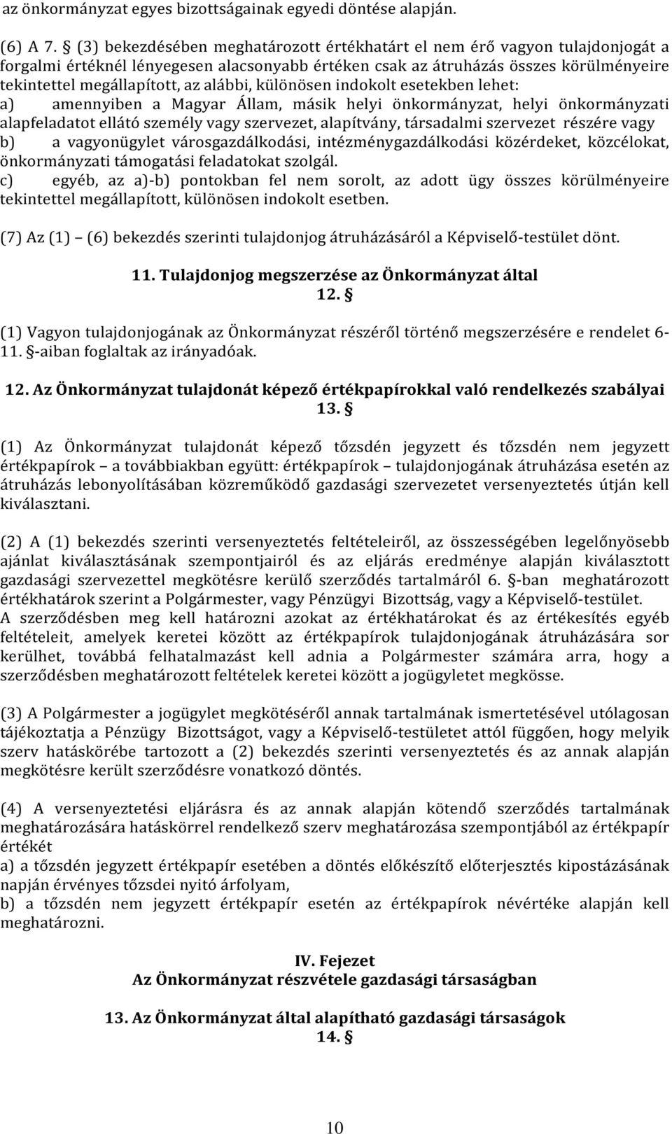 alábbi, különösen indokolt esetekben lehet: a) amennyiben a Magyar Állam, másik helyi önkormányzat, helyi önkormányzati alapfeladatot ellátó személy vagy szervezet, alapítvány, társadalmi szervezet