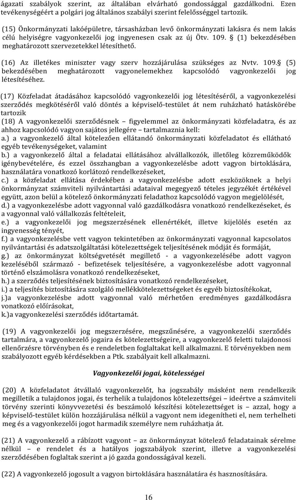 (1) bekezdésében meghatározott szervezetekkel létesíthető. (16) Az illetékes miniszter vagy szerv hozzájárulása szükséges az Nvtv. 109.