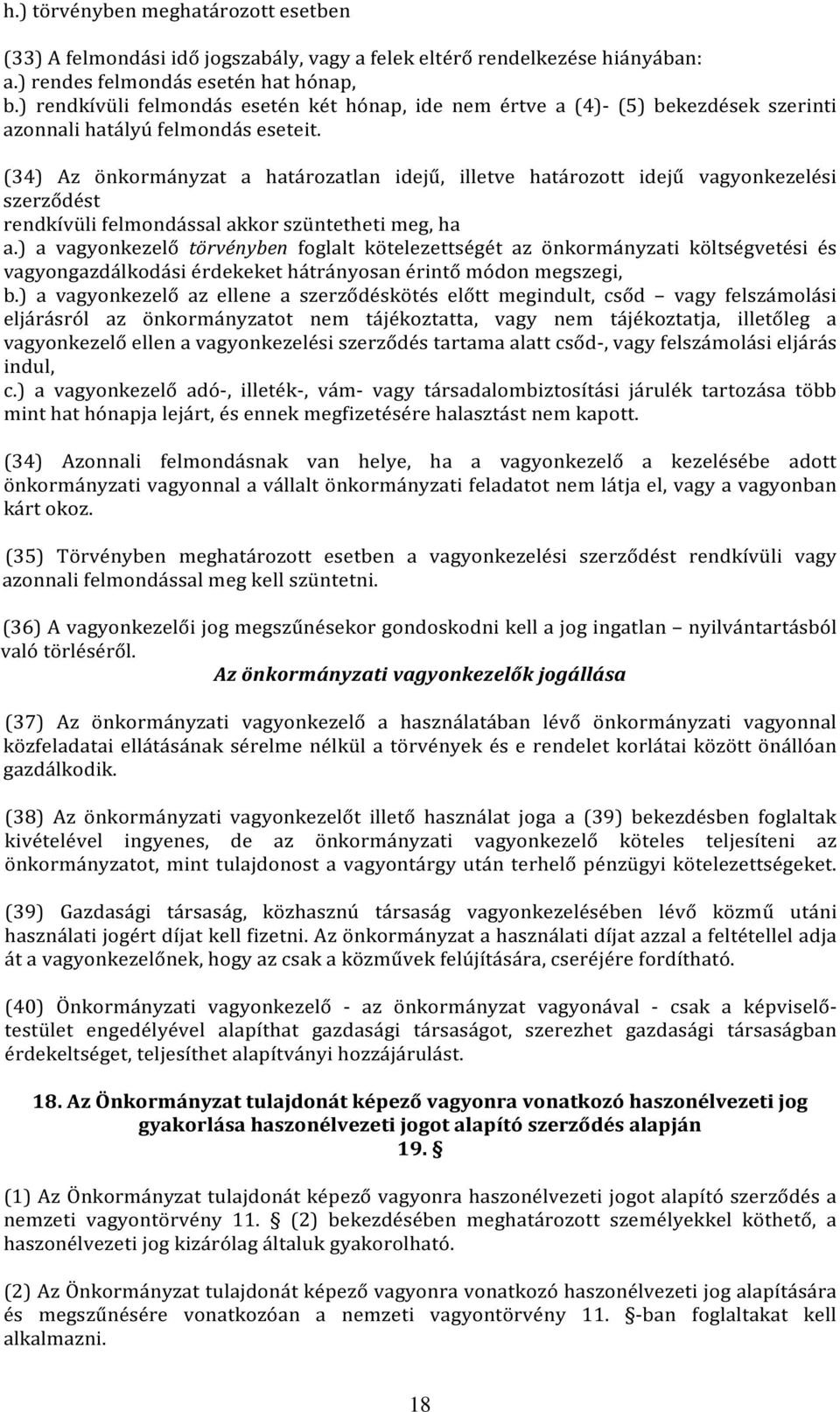 (34) Az önkormányzat a határozatlan idejű, illetve határozott idejű vagyonkezelési szerződést rendkívüli felmondással akkor szüntetheti meg, ha a.