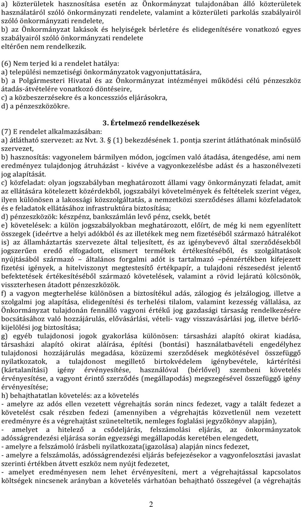 (6) Nem terjed ki a rendelet hatálya: a) települési nemzetiségi önkormányzatok vagyonjuttatására, b) a Polgármesteri Hivatal és az Önkormányzat intézményei működési célú pénzeszköz átadás-átvételére