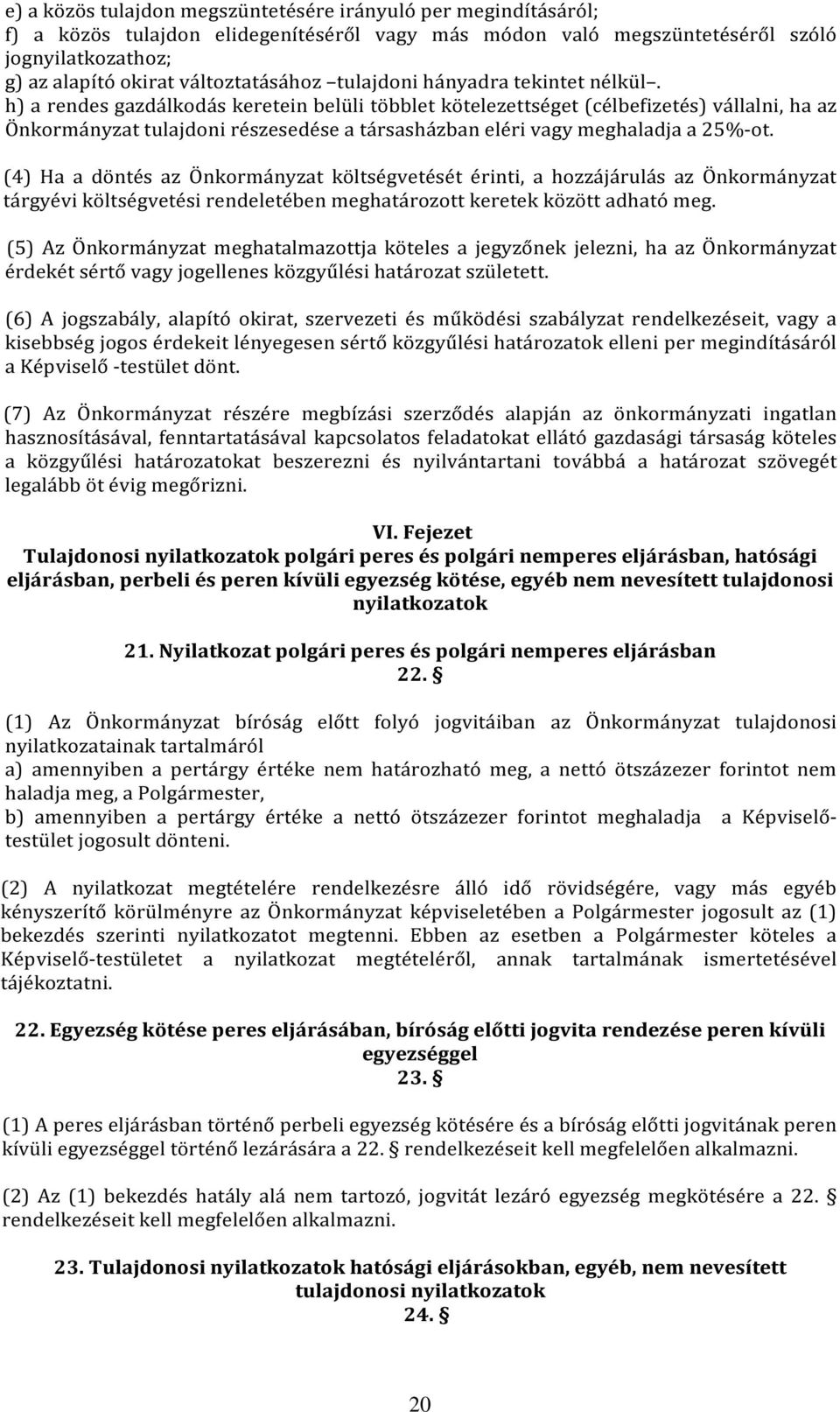 h) a rendes gazdálkodás keretein belüli többlet kötelezettséget (célbefizetés) vállalni, ha az Önkormányzat tulajdoni részesedése a társasházban eléri vagy meghaladja a 25%-ot.