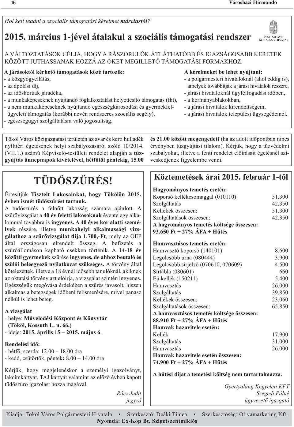 A járásoktól kérhető támogatások közé tartozik: - a közgyógyellátás, - az ápolási díj, - az időskorúak járadéka, - a munkaképeseknek nyújtandó foglalkoztatást helyettesítő támogatás (fht), - a nem