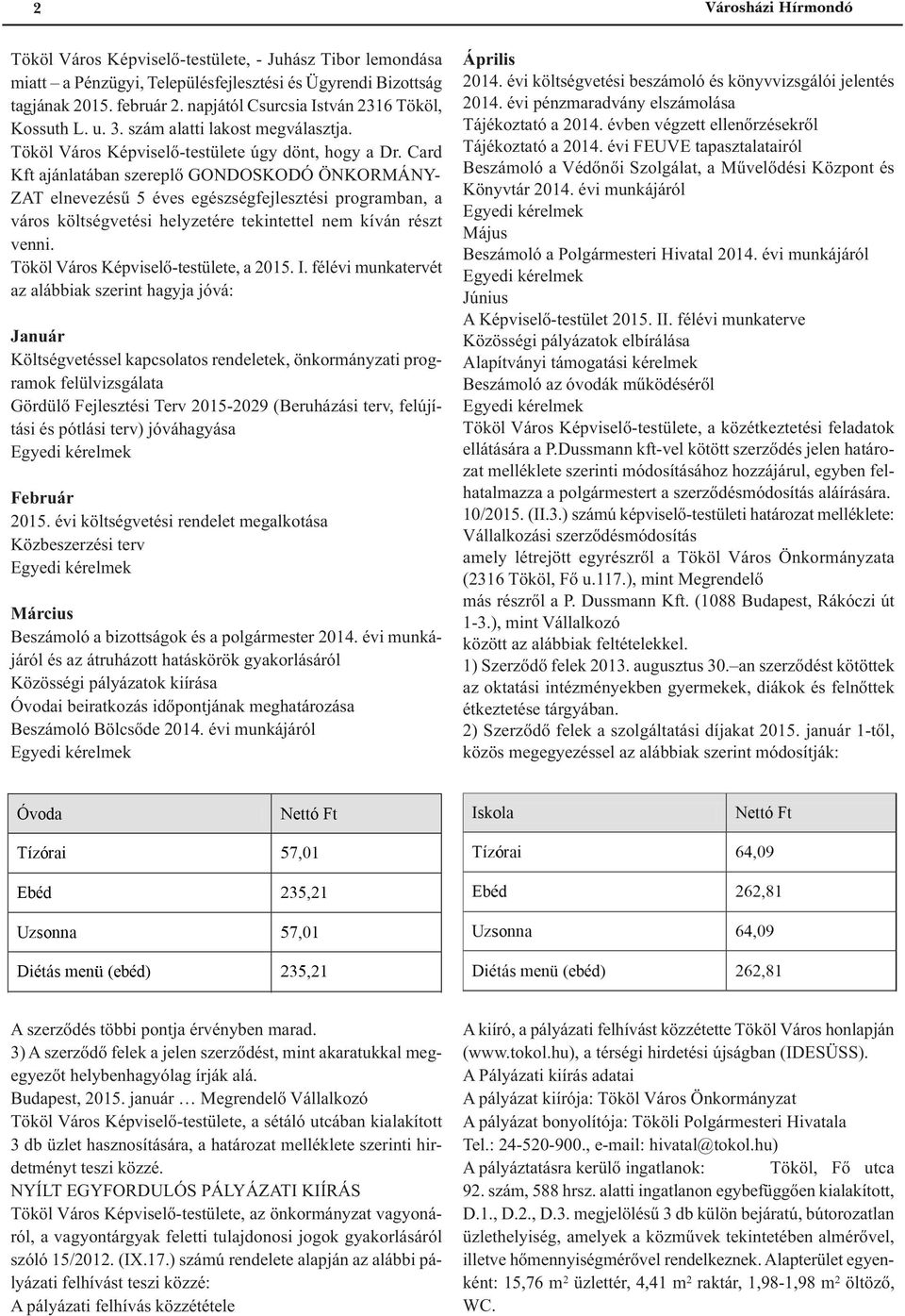 Card Kft ajánlatában szereplő GONDOSKODÓ ÖNKORMÁNY- ZAT elnevezésű 5 éves egészségfejlesztési programban, a város költségvetési helyzetére tekintettel nem kíván részt venni.