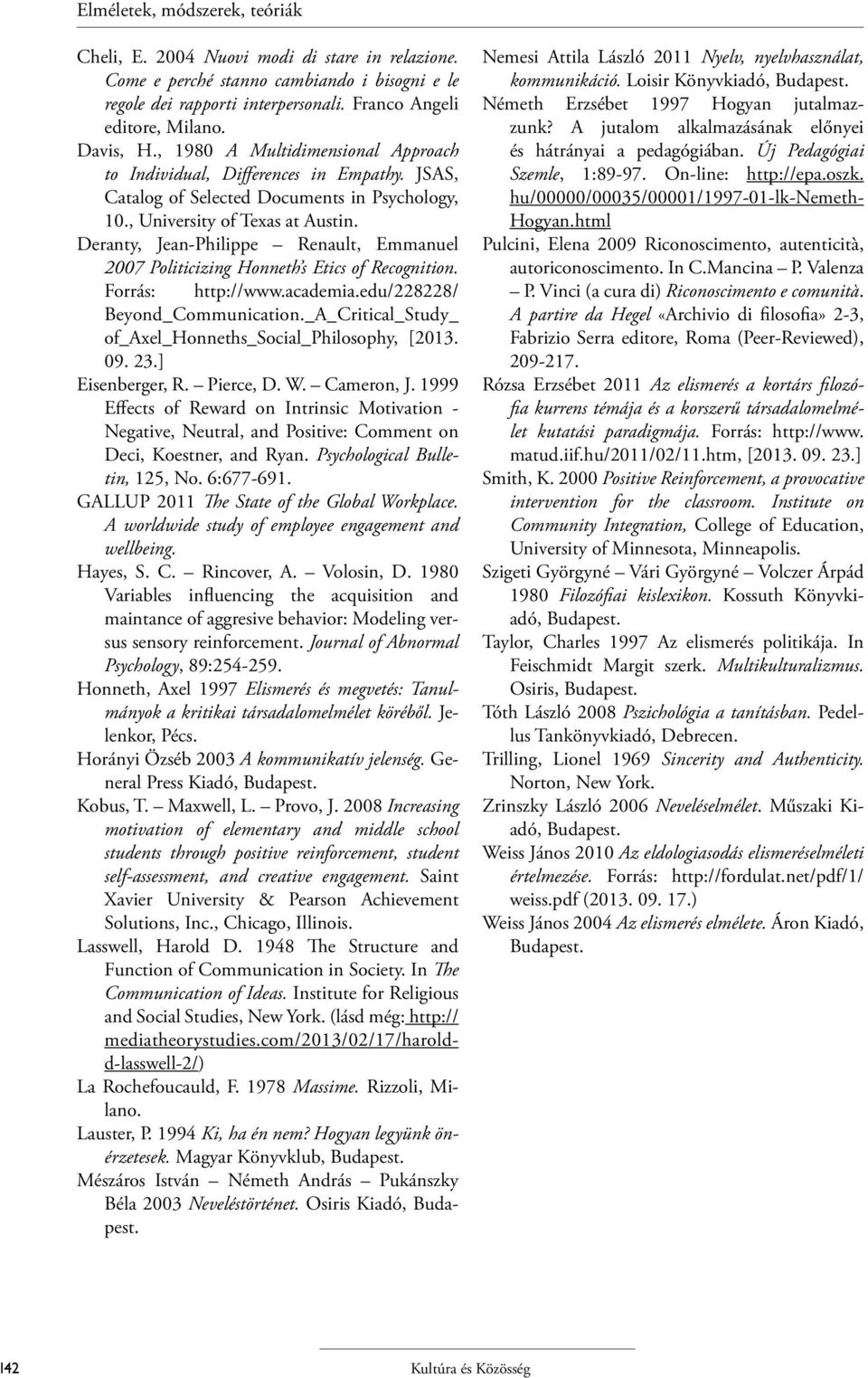 Deranty, Jean-Philippe Renault, Emmanuel 2007 Politicizing Honneth s Etics of Recognition. Forrás: http://www.academia.edu/228228/ Beyond_Communication.