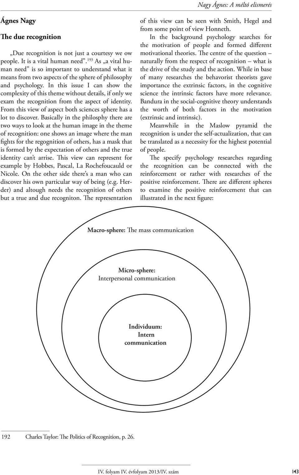 In this issue I can show the complexity of this theme without details, if only we exam the recognition from the aspect of identity. From this view of aspect both sciences sphere has a lot to discover.