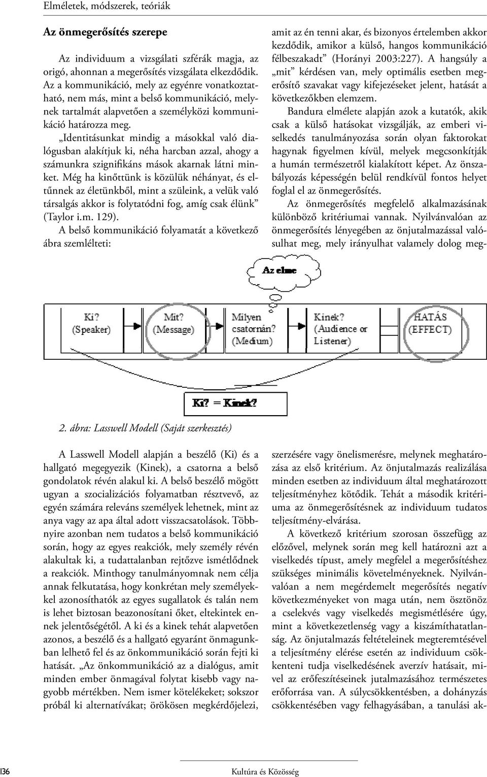 Identitásunkat mindig a másokkal való dialógusban alakítjuk ki, néha harcban azzal, ahogy a számunkra szignifikáns mások akarnak látni minket.