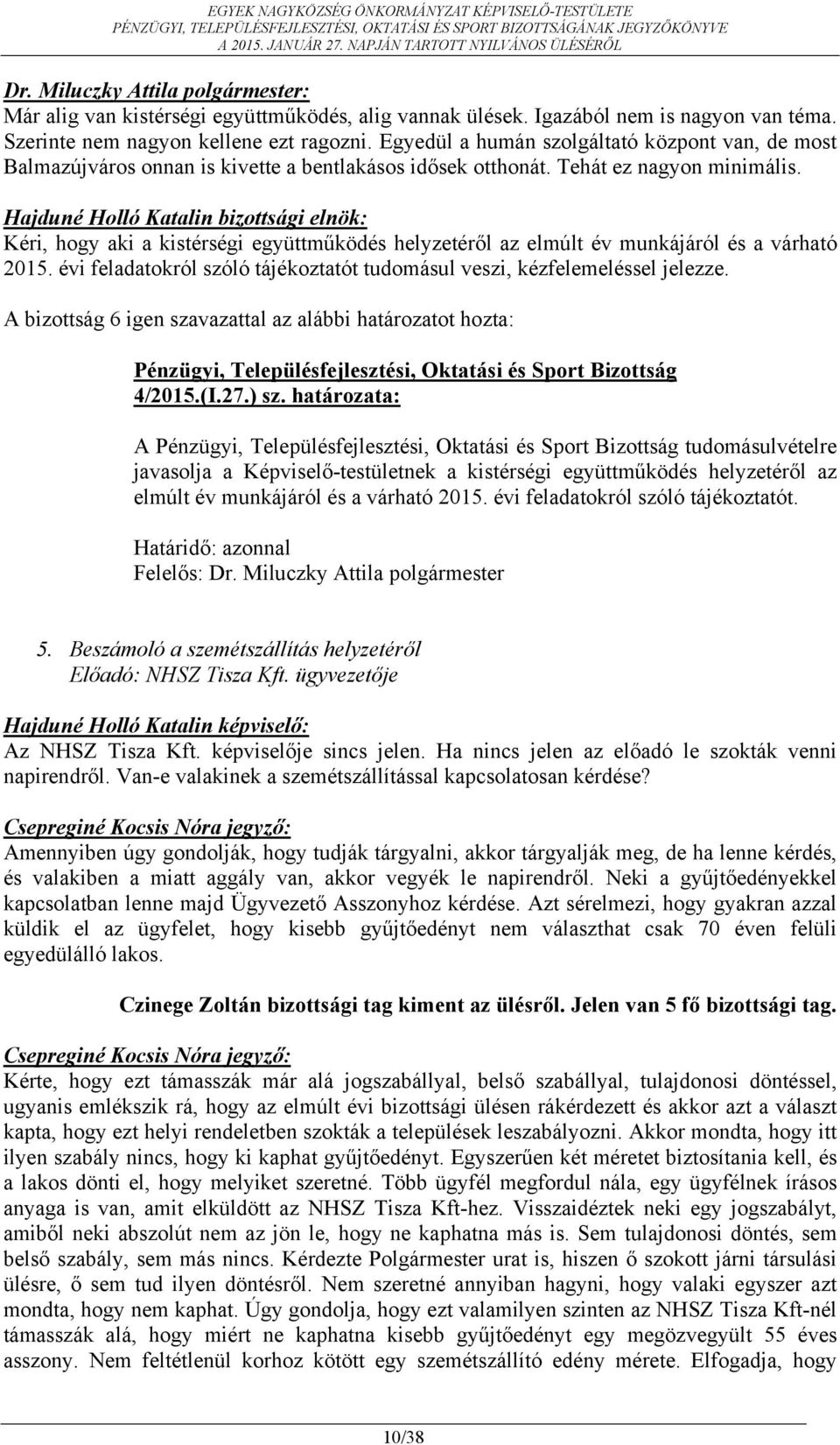 Kéri, hogy aki a kistérségi együttműködés helyzetéről az elmúlt év munkájáról és a várható 2015. évi feladatokról szóló tájékoztatót tudomásul veszi, kézfelemeléssel jelezze.