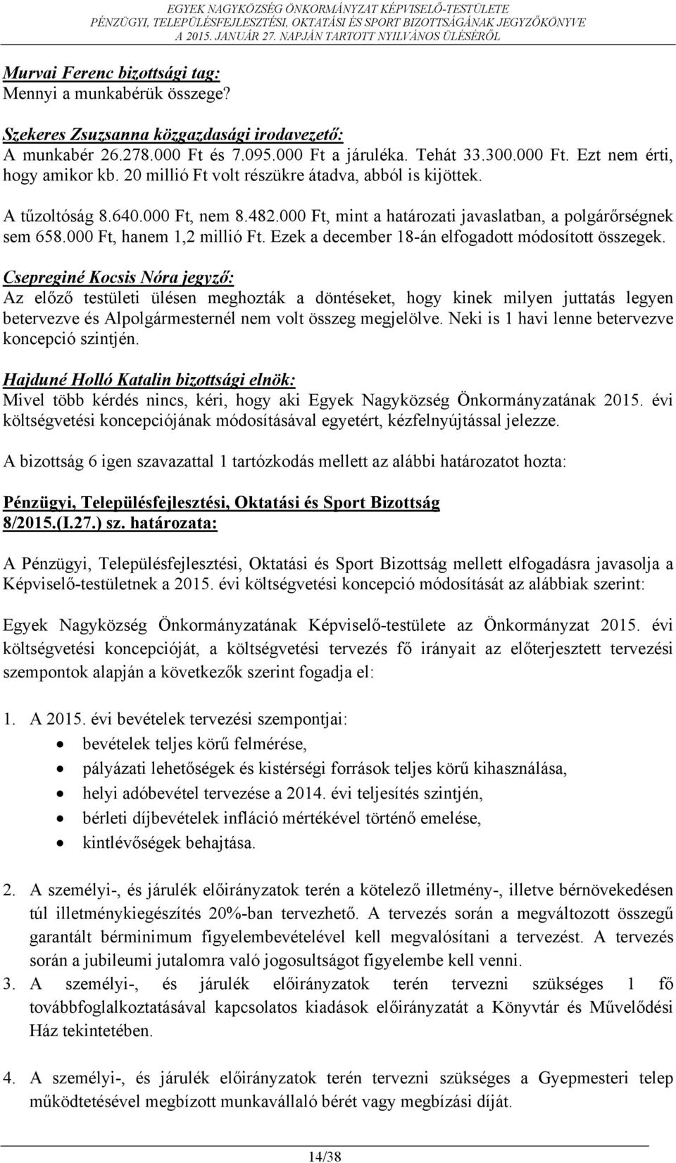 Ezek a december 18-án elfogadott módosított összegek. Az előző testületi ülésen meghozták a döntéseket, hogy kinek milyen juttatás legyen betervezve és Alpolgármesternél nem volt összeg megjelölve.