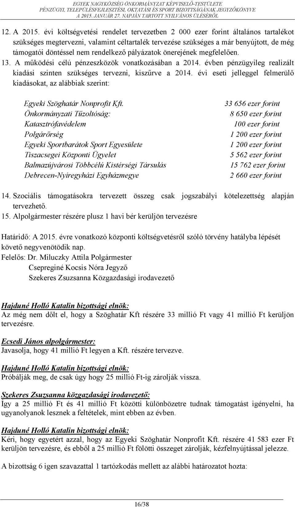 rendelkező pályázatok önerejének megfelelően. 13. A működési célú pénzeszközök vonatkozásában a 2014. évben pénzügyileg realizált kiadási szinten szükséges tervezni, kiszűrve a 2014.