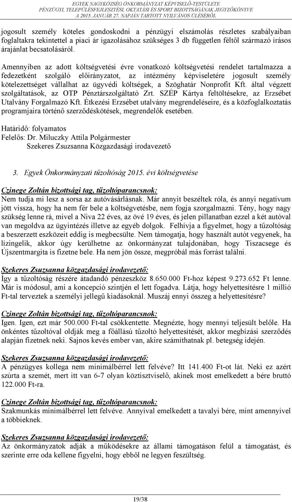 Amennyiben az adott költségvetési évre vonatkozó költségvetési rendelet tartalmazza a fedezetként szolgáló előirányzatot, az intézmény képviseletére jogosult személy kötelezettséget vállalhat az