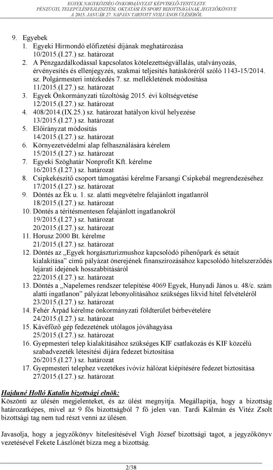 (I.27.) sz. határozat 3. Egyek Önkormányzati tűzoltóság 2015. évi költségvetése 12/2015.(I.27.) sz. határozat 4. 408/2014.(IX.25.) sz. határozat hatályon kívül helyezése 13/2015.(I.27.) sz. határozat 5.