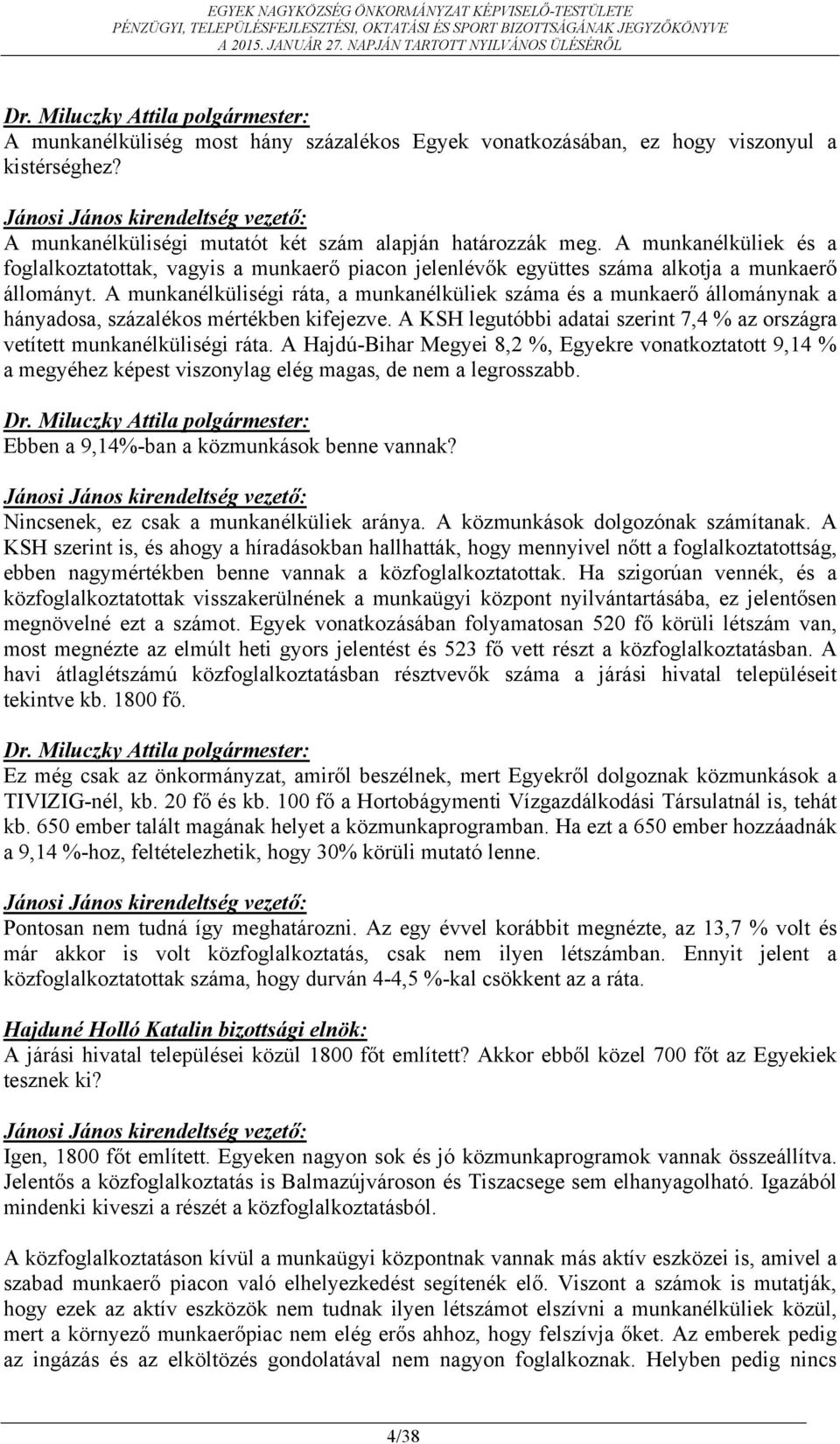 A munkanélküliségi ráta, a munkanélküliek száma és a munkaerő állománynak a hányadosa, százalékos mértékben kifejezve. A KSH legutóbbi adatai szerint 7,4 % az országra vetített munkanélküliségi ráta.