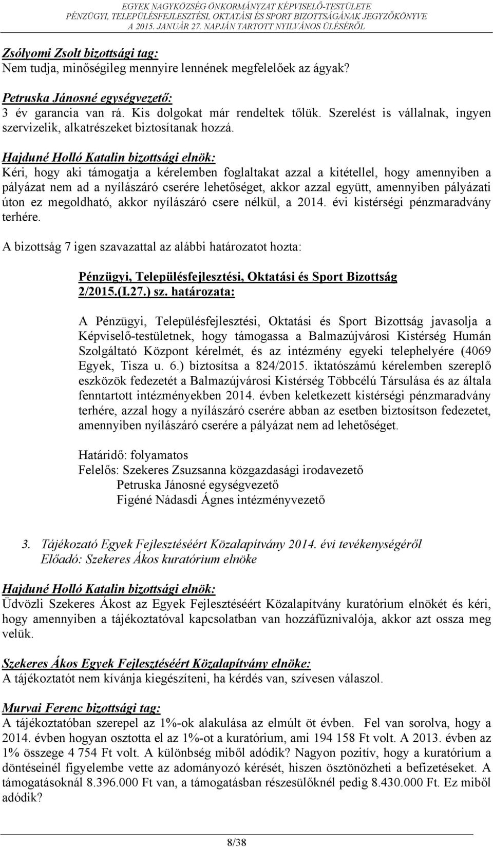 Kéri, hogy aki támogatja a kérelemben foglaltakat azzal a kitétellel, hogy amennyiben a pályázat nem ad a nyílászáró cserére lehetőséget, akkor azzal együtt, amennyiben pályázati úton ez megoldható,