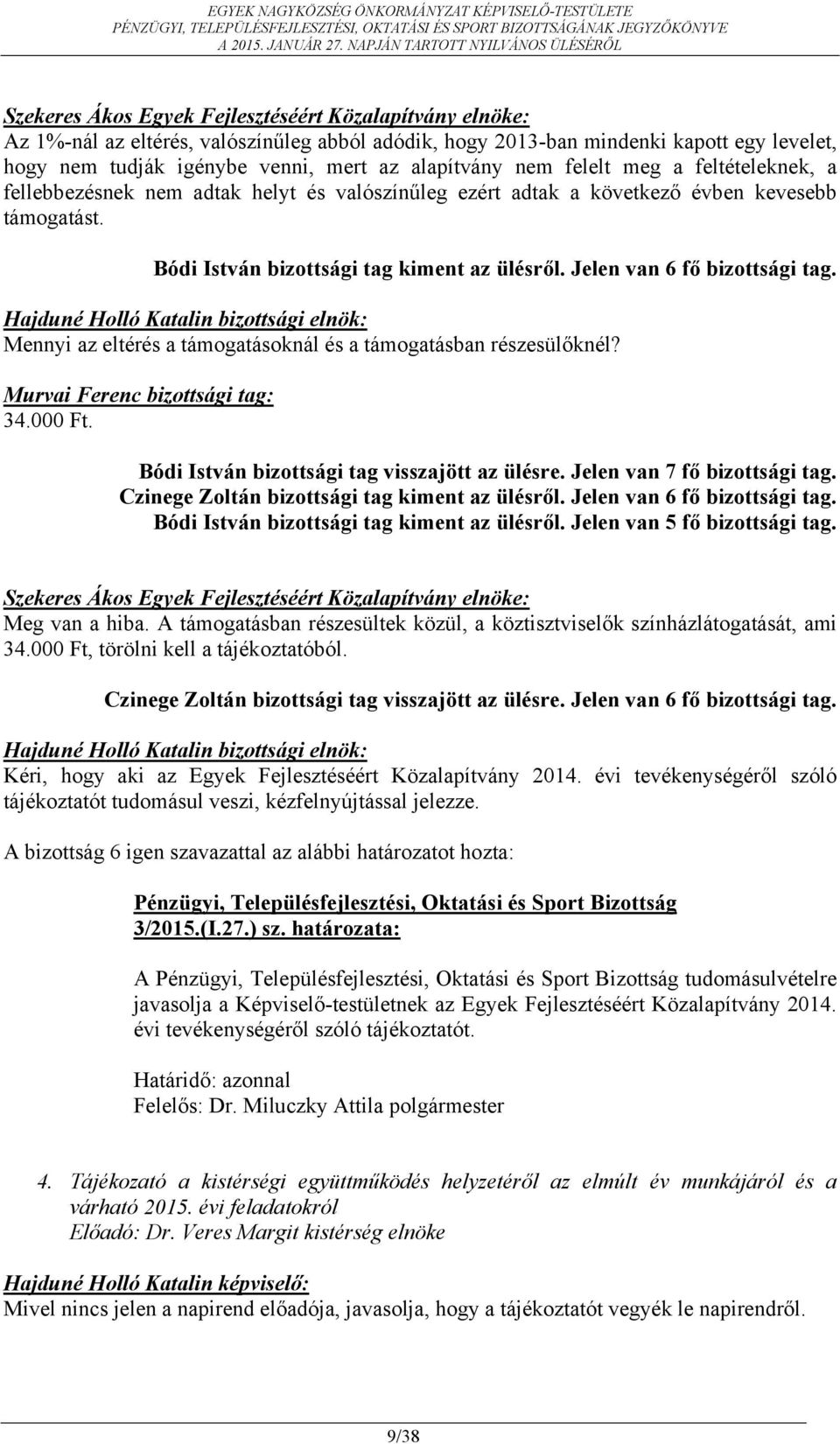 Jelen van 6 fő bizottsági tag. Mennyi az eltérés a támogatásoknál és a támogatásban részesülőknél? Murvai Ferenc bizottsági tag: 34.000 Ft. Bódi István bizottsági tag visszajött az ülésre.