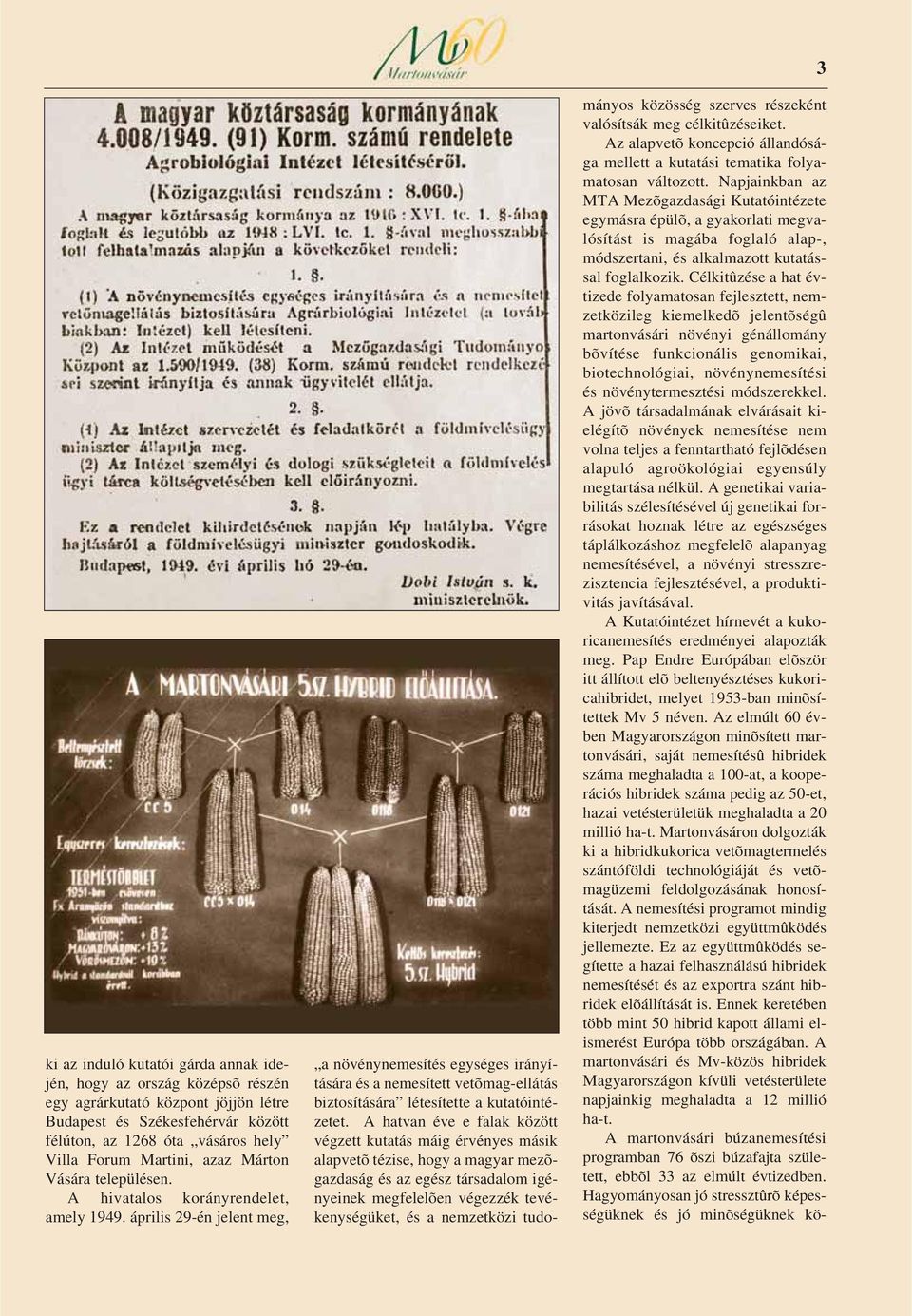 április 29-én jelent meg, 3 a növénynemesítés egységes irányítására és a nemesített vetõmag-ellátás biztosítására létesítette a kutatóintézetet.