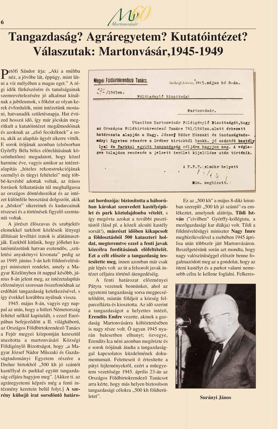 Hat évtized hosszú idõ, így már jócskán megritkult a kutatóintézet megálmodóinak és azoknak az elsõ fecskéknek a sora, akik az alapítás ügyét sikerre vitték.