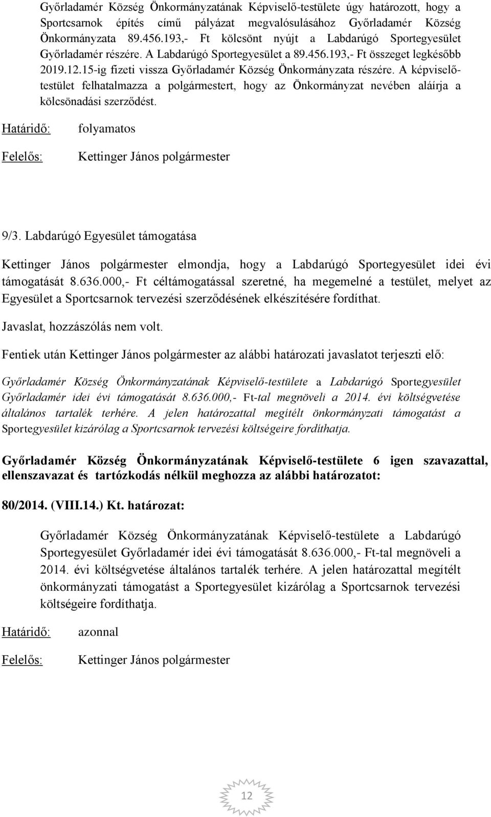 15-ig fizeti vissza Győrladamér Község Önkormányzata részére. A képviselőtestület felhatalmazza a polgármestert, hogy az Önkormányzat nevében aláírja a kölcsönadási szerződést.