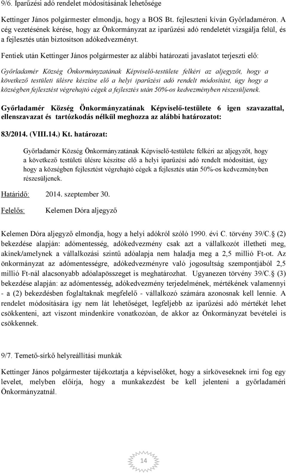 Győrladamér Község Önkormányzatának Képviselő-testülete felkéri az aljegyzőt, hogy a következő testületi ülésre készítse elő a helyi iparűzési adó rendelt módosítást, úgy hogy a községben fejlesztést