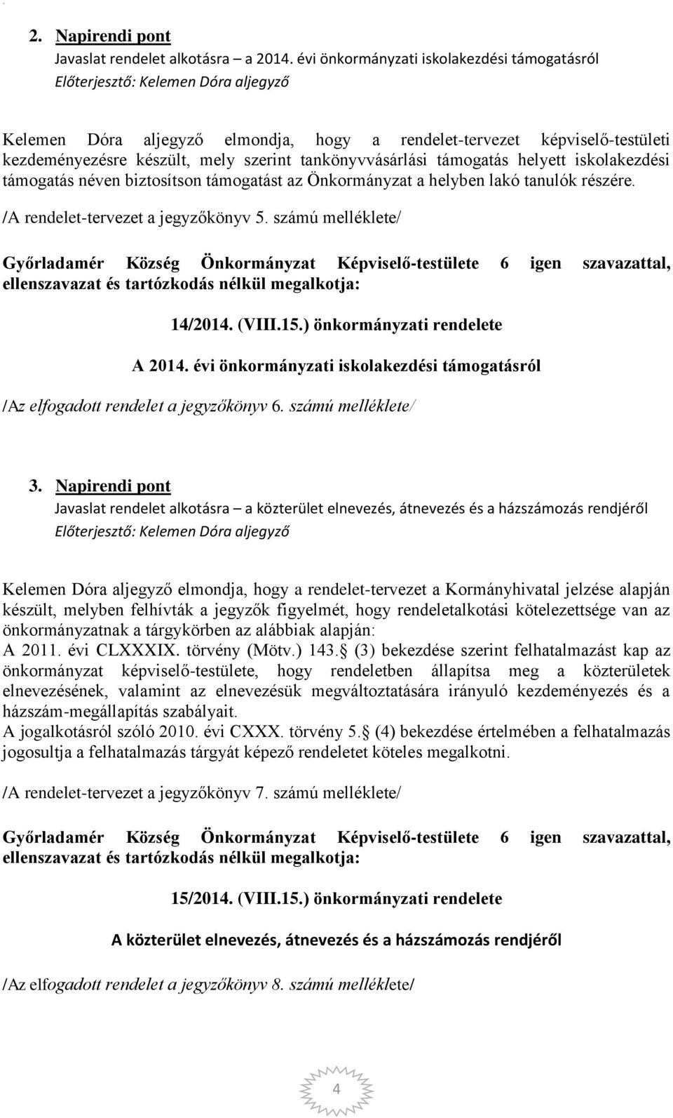 iskolakezdési támogatás néven biztosítson támogatást az Önkormányzat a helyben lakó tanulók részére. /A rendelet-tervezet a jegyzőkönyv 5.