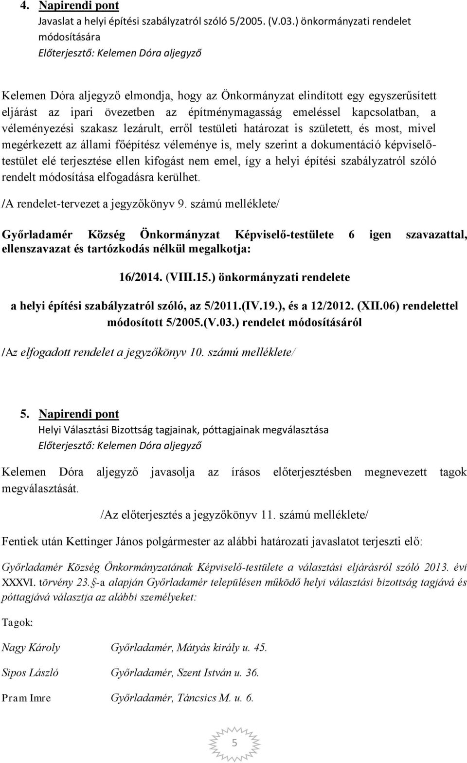 véleményezési szakasz lezárult, erről testületi határozat is született, és most, mivel megérkezett az állami főépítész véleménye is, mely szerint a dokumentáció képviselőtestület elé terjesztése