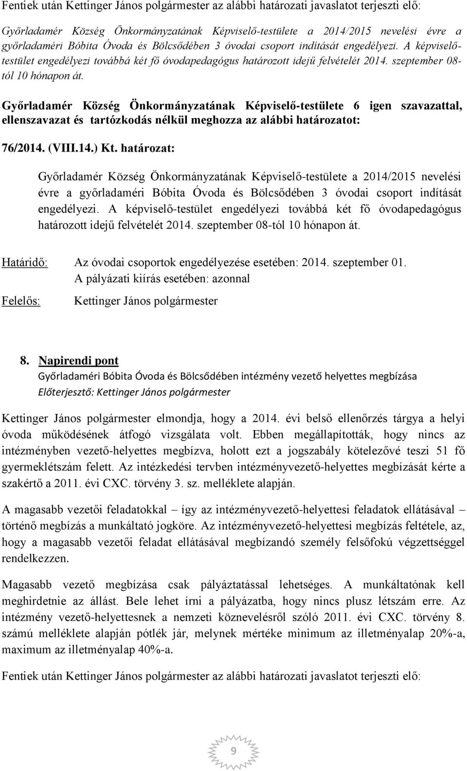 határozat:  A képviselő-testület engedélyezi továbbá két fő óvodapedagógus határozott idejű felvételét 2014. szeptember 08-tól 10 hónapon át.