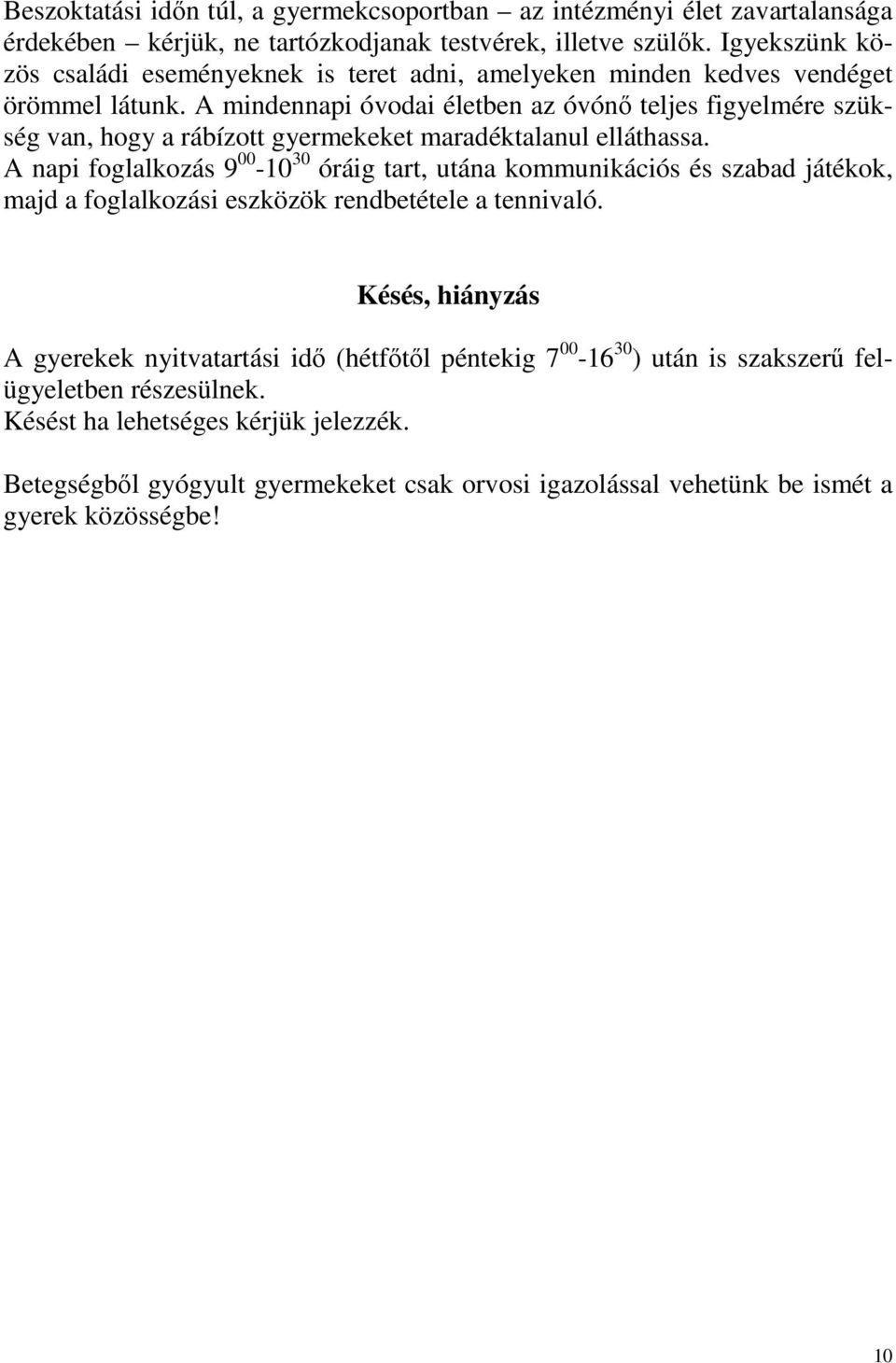 A mindennapi óvodai életben az óvónő teljes figyelmére szükség van, hogy a rábízott gyermekeket maradéktalanul elláthassa.