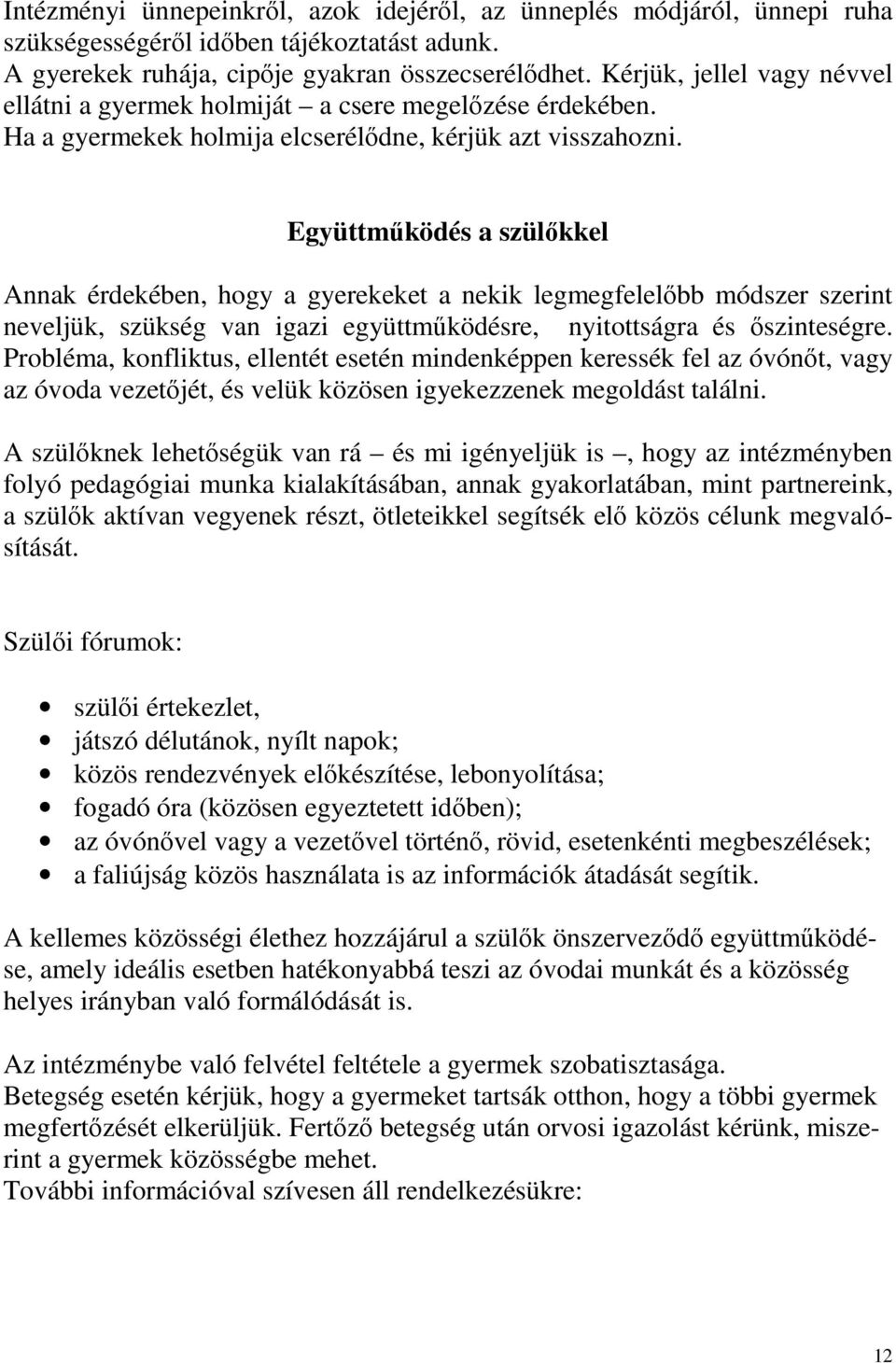 Együttműködés a szülőkkel Annak érdekében, hogy a gyerekeket a nekik legmegfelelőbb módszer szerint neveljük, szükség van igazi együttműködésre, nyitottságra és őszinteségre.