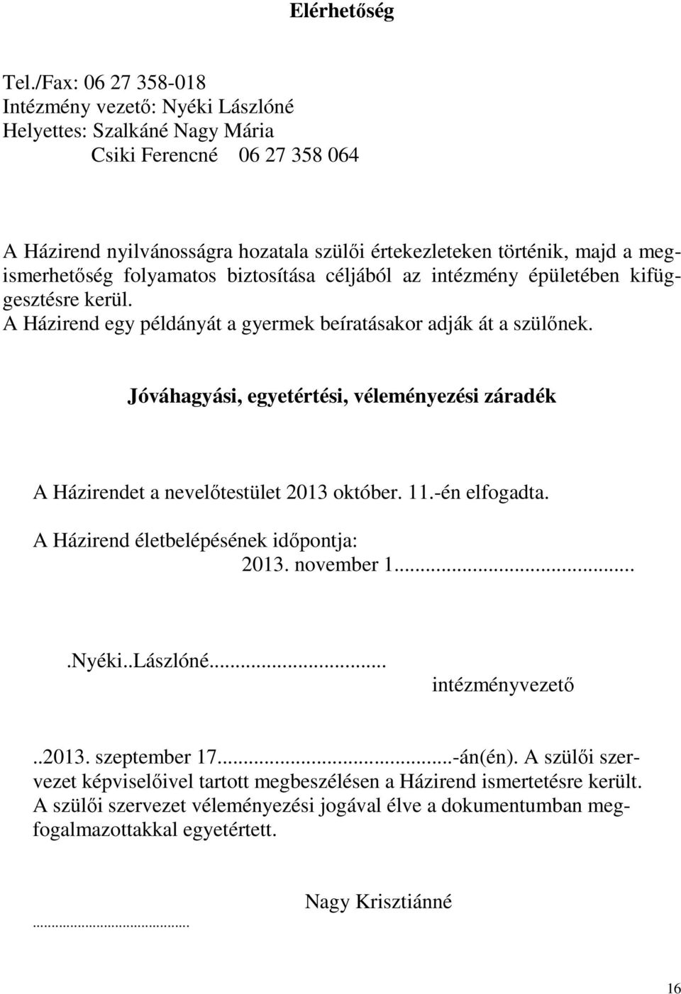 megismerhetőség folyamatos biztosítása céljából az intézmény épületében kifüggesztésre kerül. A Házirend egy példányát a gyermek beíratásakor adják át a szülőnek.