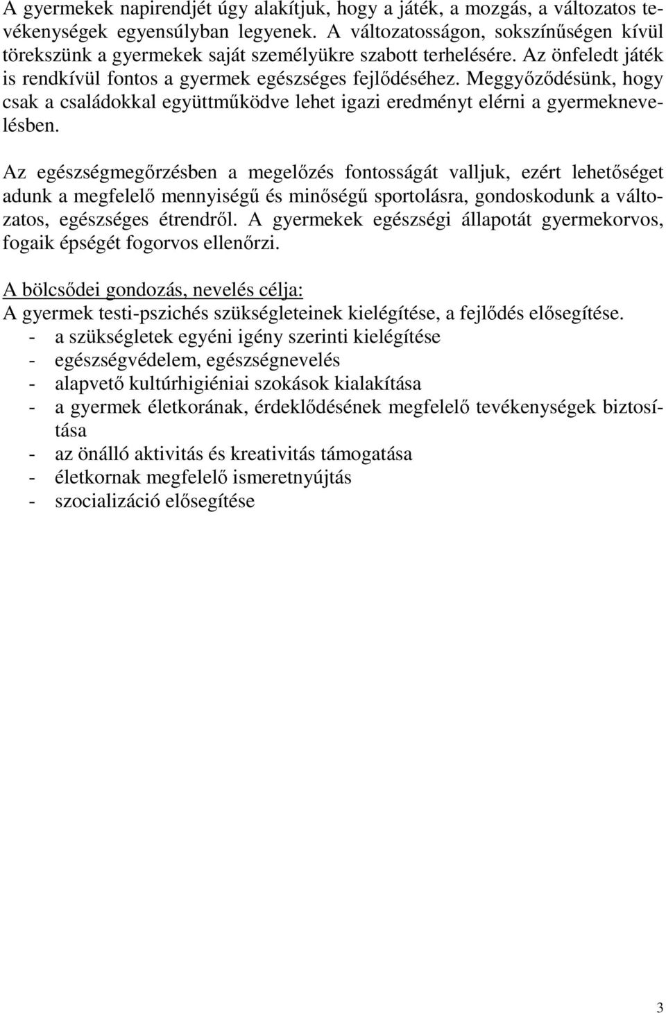 Meggyőződésünk, hogy csak a családokkal együttműködve lehet igazi eredményt elérni a gyermeknevelésben.