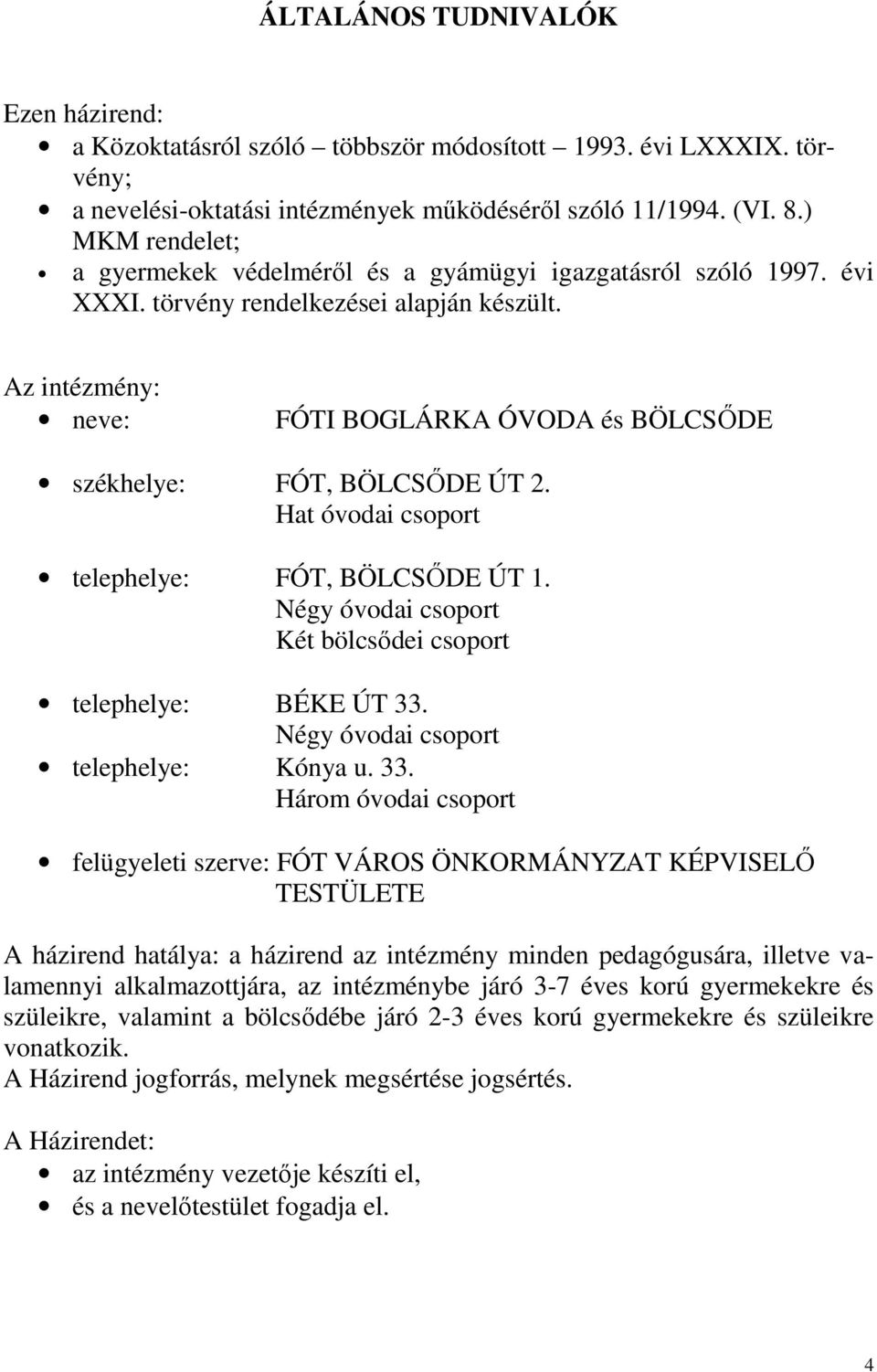 Az intézmény: neve: FÓTI BOGLÁRKA ÓVODA és BÖLCSŐDE székhelye: FÓT, BÖLCSŐDE ÚT 2. Hat óvodai csoport telephelye: FÓT, BÖLCSŐDE ÚT 1. Négy óvodai csoport Két bölcsődei csoport telephelye: BÉKE ÚT 33.