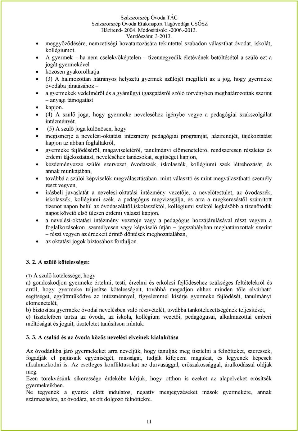 (3) A halmozottan hátrányos helyzetű gyermek szülőjét megilleti az a jog, hogy gyermeke óvodába járatásához a gyermekek védelméről és a gyámügyi igazgatásról szóló törvényben meghatározottak szerint