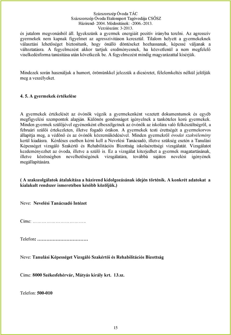 A fegyelmezést akkor tartjuk eredményesnek, ha közvetlenül a nem megfelelő viselkedésforma tanúsítása után következik be. A fegyelmezést mindig magyarázattal kísérjük.