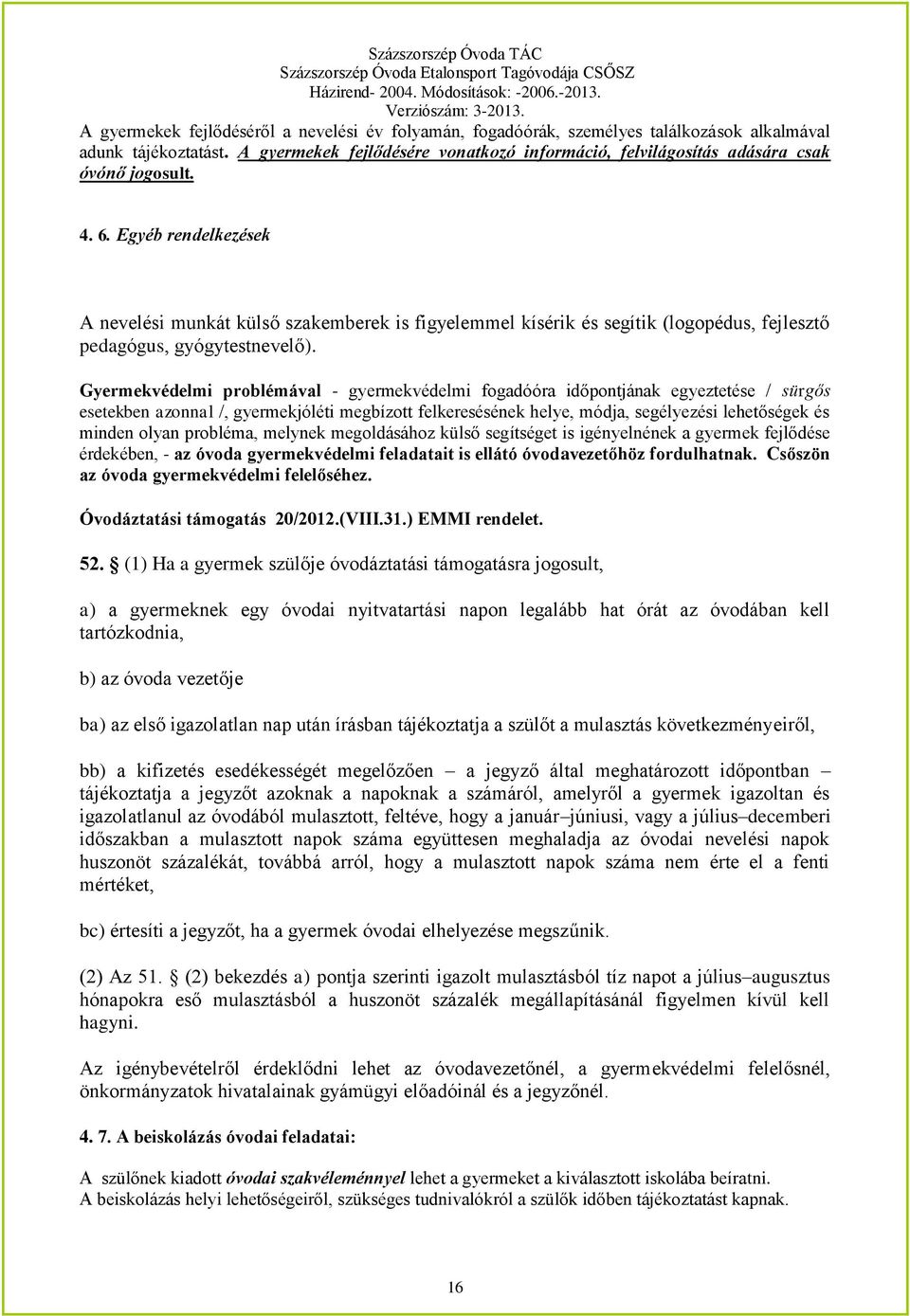 Egyéb rendelkezések A nevelési munkát külső szakemberek is figyelemmel kísérik és segítik (logopédus, fejlesztő pedagógus, gyógytestnevelő).