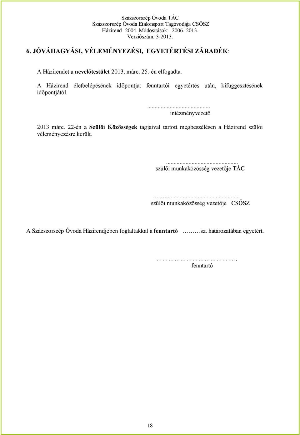 22-én a Szülői Közösségek tagjaival tartott megbeszélésen a Házirend szülői véleményezésre került.