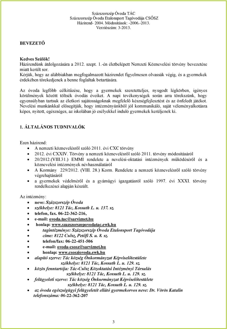 Az óvoda legfőbb célkitűzése, hogy a gyermekek szeretetteljes, nyugodt légkörben, igényes körülmények között töltsék óvodás éveiket.