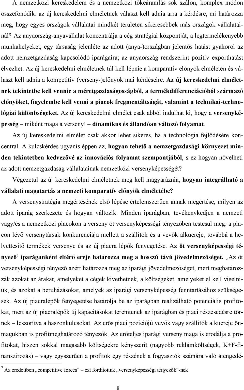 Az anyaország-anyavállalat koncentrálja a cég stratégiai központját, a legtermelékenyebb munkahelyeket, egy társaság jelenléte az adott (anya-)országban jelentős hatást gyakorol az adott