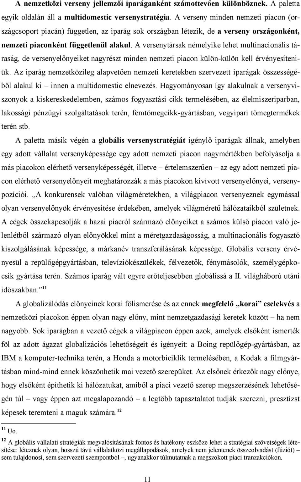 A versenytársak némelyike lehet multinacionális táraság, de versenyelőnyeiket nagyrészt minden nemzeti piacon külön-külön kell érvényesíteniük.