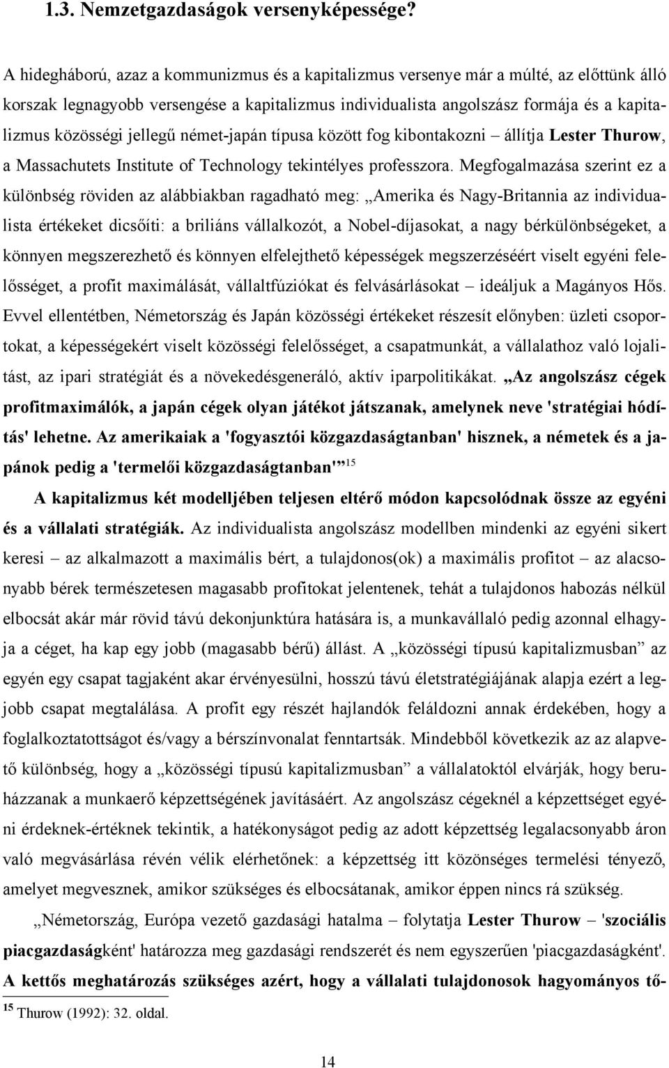 jellegű német-japán típusa között fog kibontakozni állítja Lester Thurow, a Massachutets Institute of Technology tekintélyes professzora.