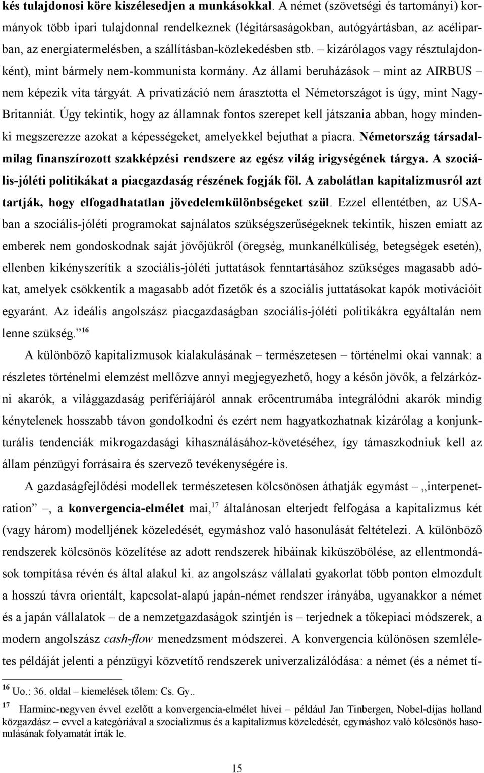 kizárólagos vagy résztulajdonként), mint bármely nem-kommunista kormány. Az állami beruházások mint az AIRBUS nem képezik vita tárgyát.