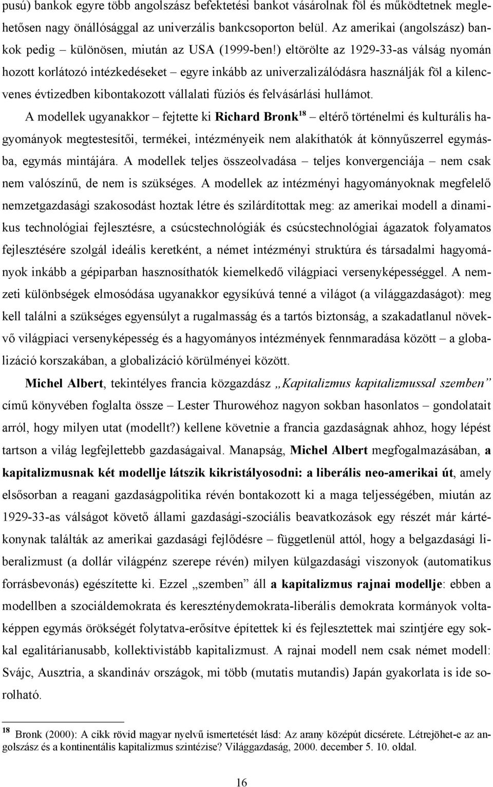 ) eltörölte az 1929-33-as válság nyomán hozott korlátozó intézkedéseket egyre inkább az univerzalizálódásra használják föl a kilencvenes évtizedben kibontakozott vállalati fúziós és felvásárlási