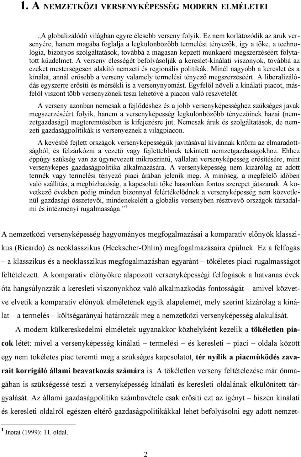 megszerzéséért folytatott küzdelmet. A verseny élességét befolyásolják a kereslet-kínálati viszonyok, továbbá az ezeket mesterségesen alakító nemzeti és regionális politikák.