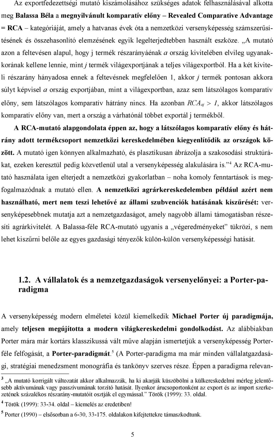 A mutató azon a feltevésen alapul, hogy j termék részarányáénak a ország kivitelében elvileg ugyanakkorának kellene lennie, mint j termék világexportjának a teljes világexportból.