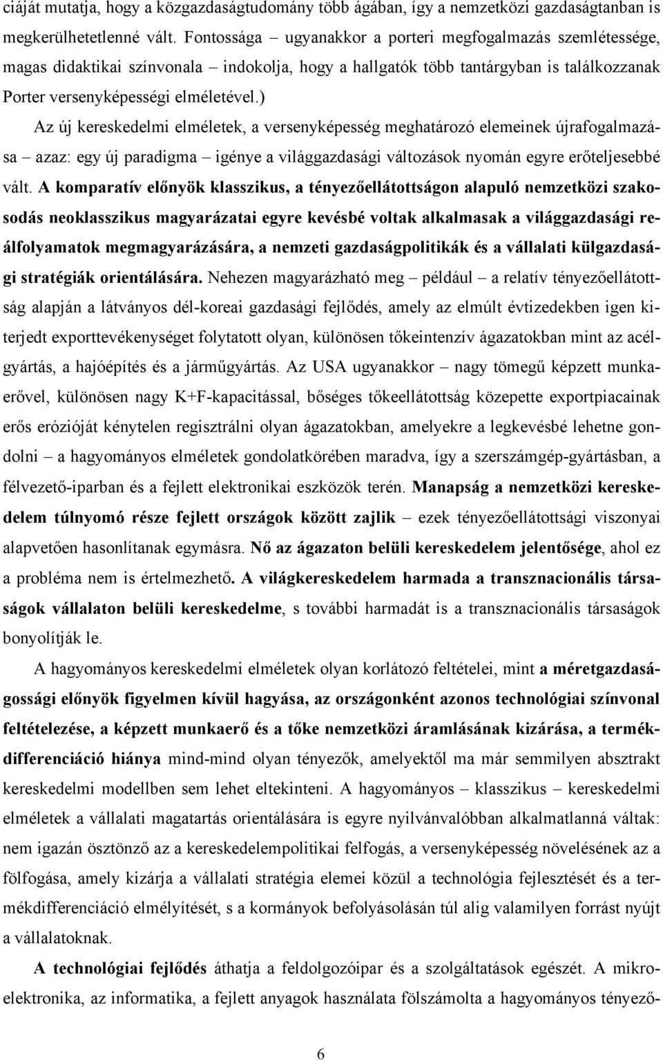 ) Az új kereskedelmi elméletek, a versenyképesség meghatározó elemeinek újrafogalmazása azaz: egy új paradigma igénye a világgazdasági változások nyomán egyre erőteljesebbé vált.