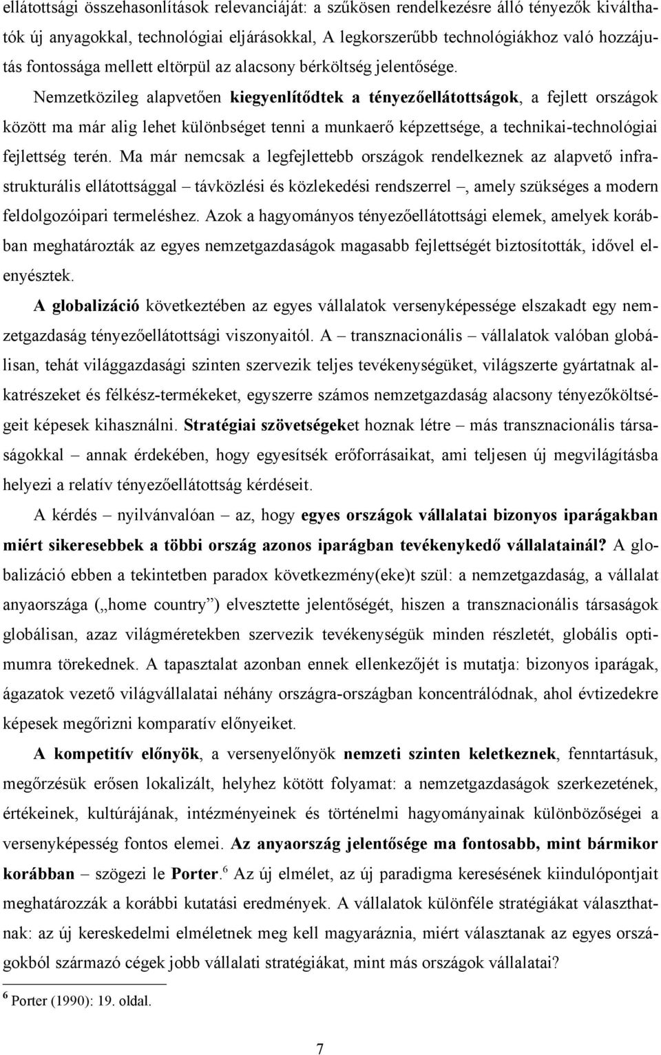 Nemzetközileg alapvetően kiegyenlítődtek a tényezőellátottságok, a fejlett országok között ma már alig lehet különbséget tenni a munkaerő képzettsége, a technikai-technológiai fejlettség terén.