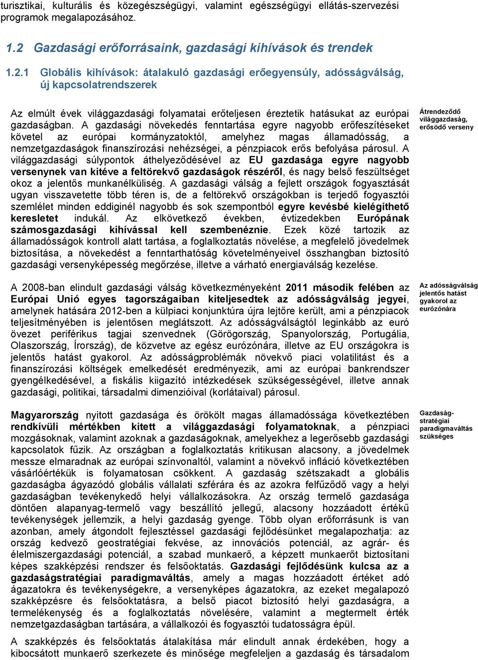 1 Globális kihívások: átalakuló gazdasági erőegyensúly, adósságválság, új kapcsolatrendszerek Az elmúlt évek világgazdasági folyamatai erőteljesen éreztetik hatásukat az európai gazdaságban.