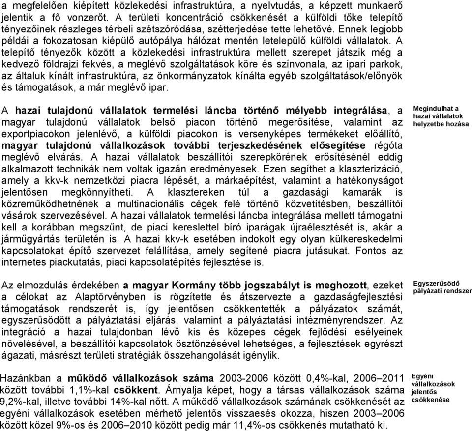 Ennek legjobb példái a fokozatosan kiépülő autópálya hálózat mentén letelepülő külföldi vállalatok.