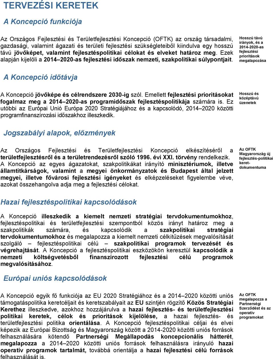 Hosszú távú irányok, és a 2014-2020-as fejlesztési prioritások megalapozása A Koncepció időtávja A Koncepció jövőképe és célrendszere 2030-ig szól.